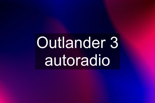 Outlander 3 autoradio