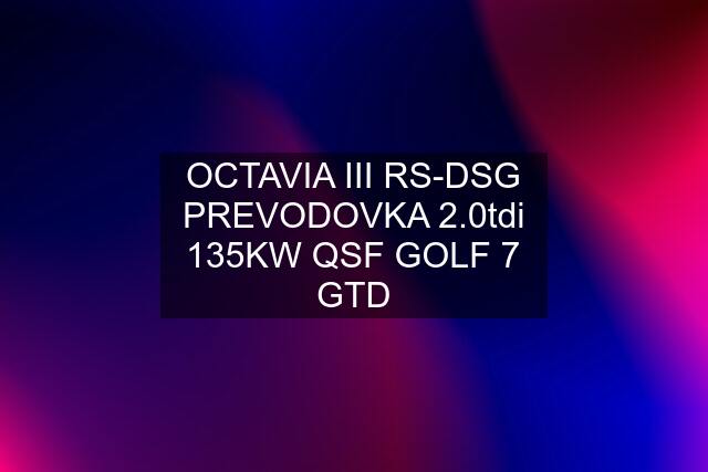 OCTAVIA III RS-DSG PREVODOVKA 2.0tdi 135KW QSF GOLF 7 GTD