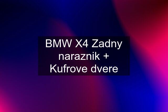 BMW X4 Zadny naraznik + Kufrove dvere