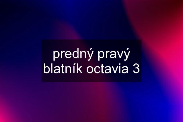 predný pravý blatník octavia 3