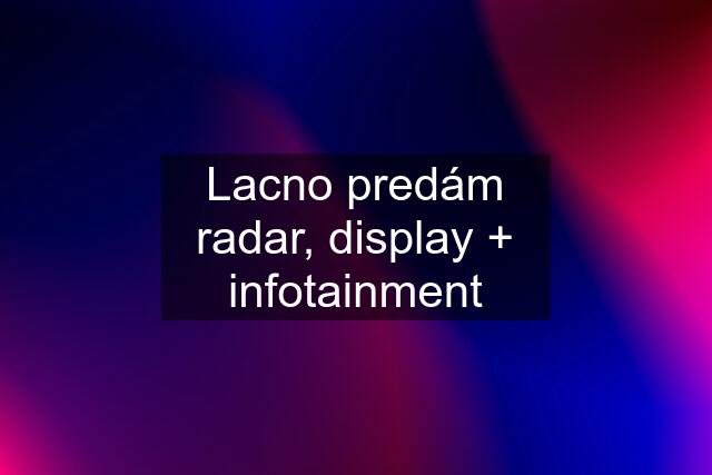 Lacno predám radar, display + infotainment