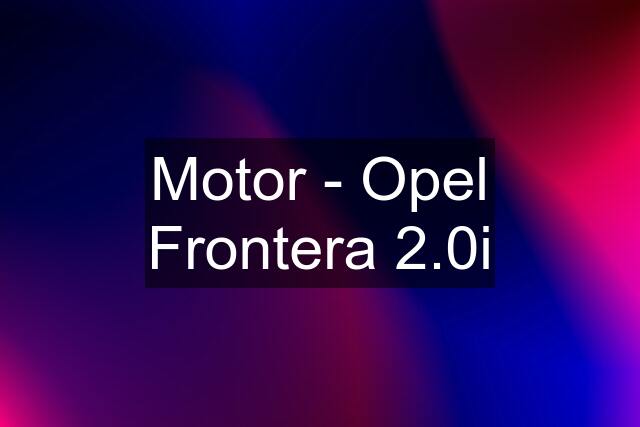 Motor - Opel Frontera 2.0i