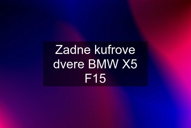 Zadne kufrove dvere BMW X5 F15