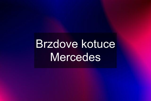 Brzdove kotuce Mercedes