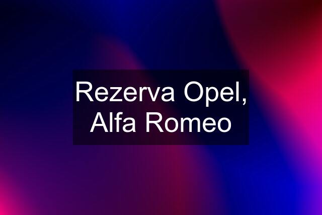 Rezerva Opel, Alfa Romeo