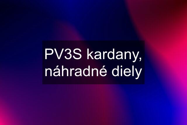 PV3S kardany, náhradné diely