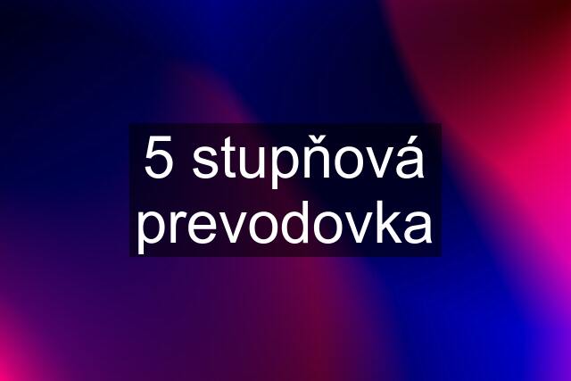 5 stupňová prevodovka