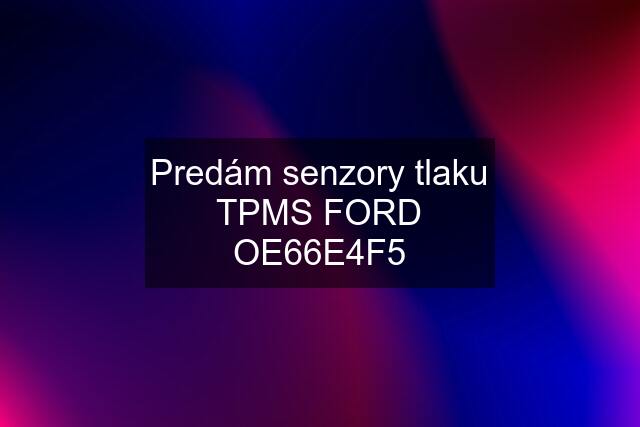 Predám senzory tlaku TPMS FORD OE66E4F5