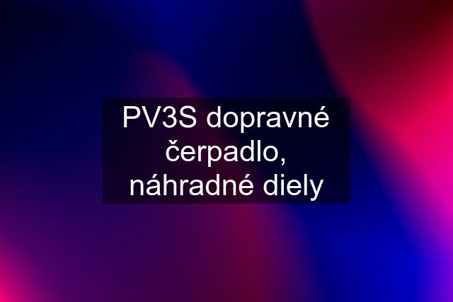 PV3S dopravné čerpadlo, náhradné diely