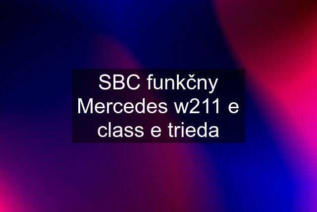 SBC funkčny Mercedes w211 e class e trieda