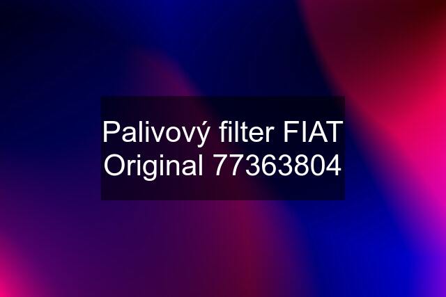 Palivový filter FIAT Original 77363804