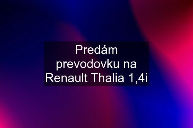 Predám prevodovku na Renault Thalia 1,4i