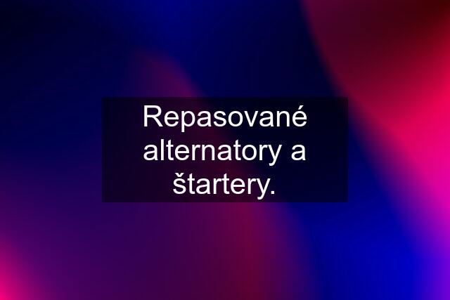 Repasované alternatory a štartery.