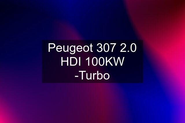 Peugeot 307 2.0 HDI 100KW -Turbo