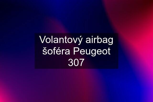 Volantový airbag šoféra Peugeot 307