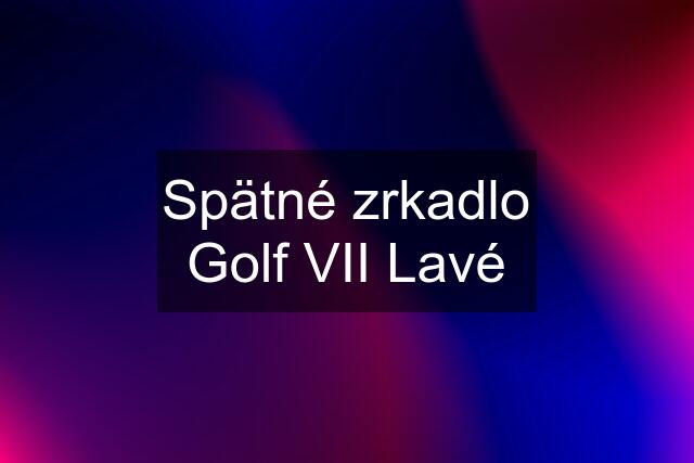 Spätné zrkadlo Golf VII Lavé