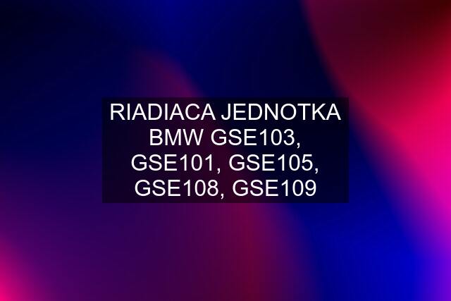 RIADIACA JEDNOTKA BMW GSE103, GSE101, GSE105, GSE108, GSE109