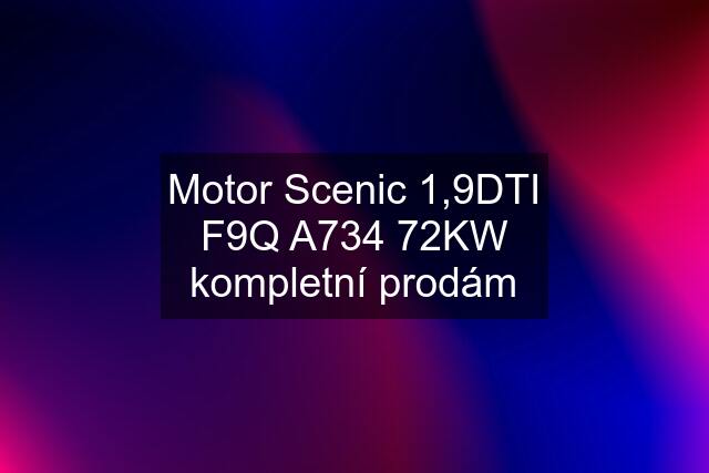 Motor Scenic 1,9DTI F9Q A734 72KW kompletní prodám