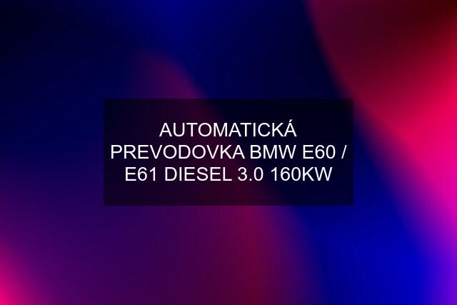 AUTOMATICKÁ PREVODOVKA BMW E60 / E61 DIESEL 3.0 160KW