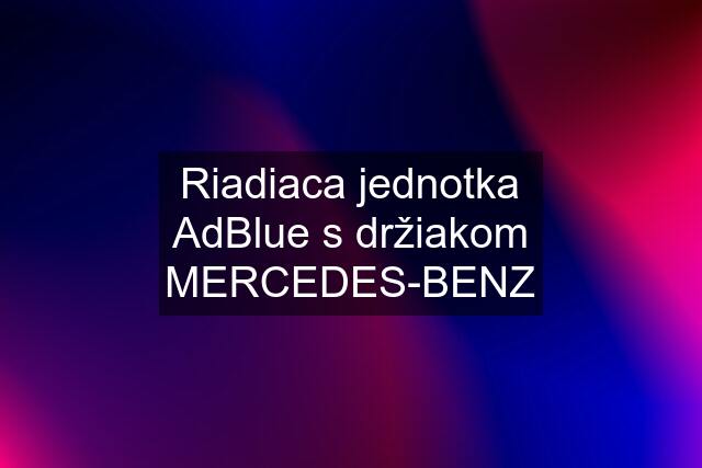 Riadiaca jednotka AdBlue s držiakom MERCEDES-BENZ