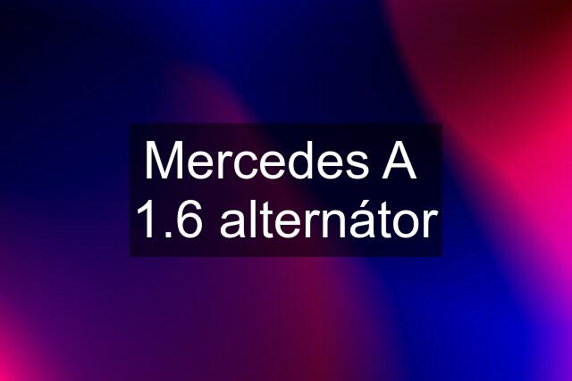 Mercedes A  1.6 alternátor