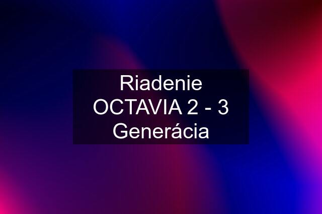 Riadenie OCTAVIA 2 - 3 Generácia