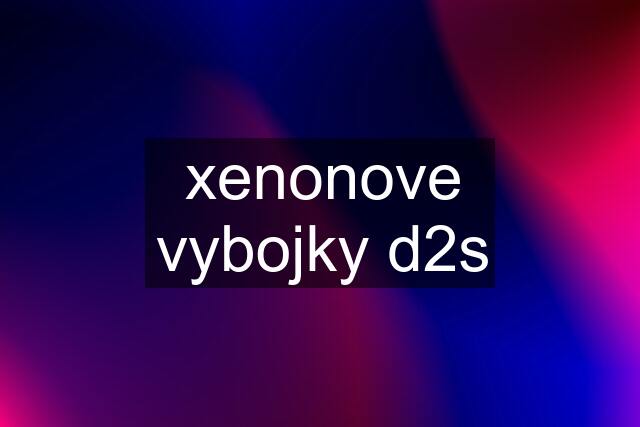 xenonove vybojky d2s