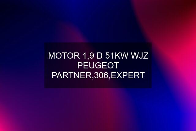 MOTOR 1,9 D 51KW WJZ PEUGEOT PARTNER,306,EXPERT