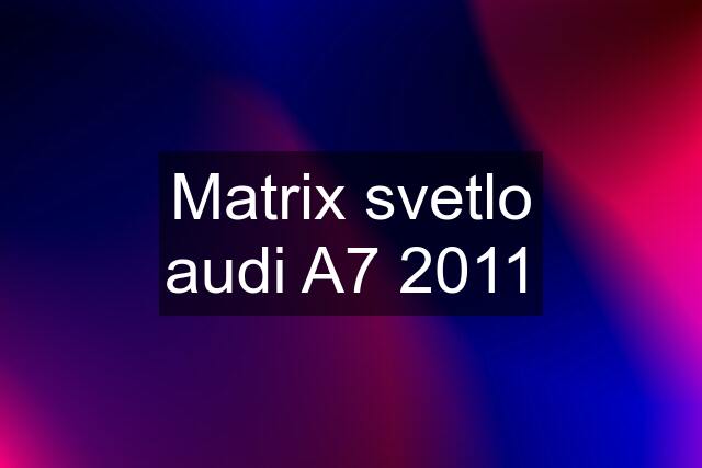 Matrix svetlo audi A7 2011