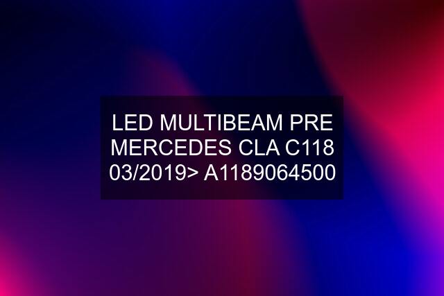 LED MULTIBEAM PRE MERCEDES CLA C118 03/2019> A1189064500