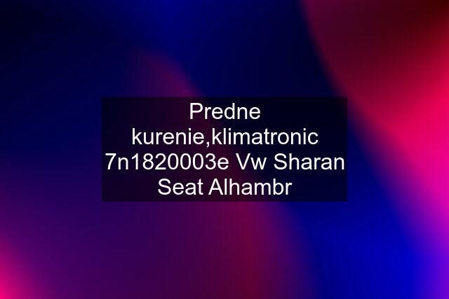 Predne kurenie,klimatronic 7n1820003e Vw Sharan Seat Alhambr