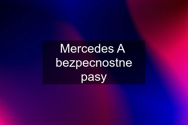 Mercedes A  bezpecnostne pasy