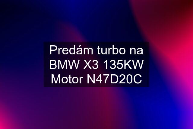 Predám turbo na BMW X3 135KW Motor N47D20C