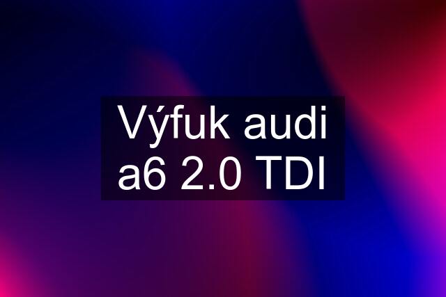 Výfuk audi a6 2.0 TDI