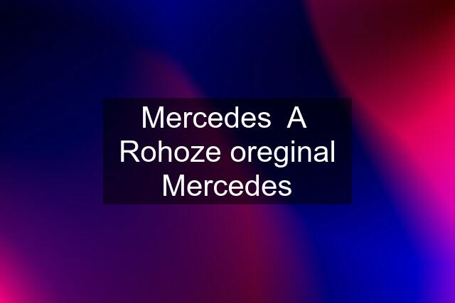 Mercedes  A  Rohoze oreginal Mercedes