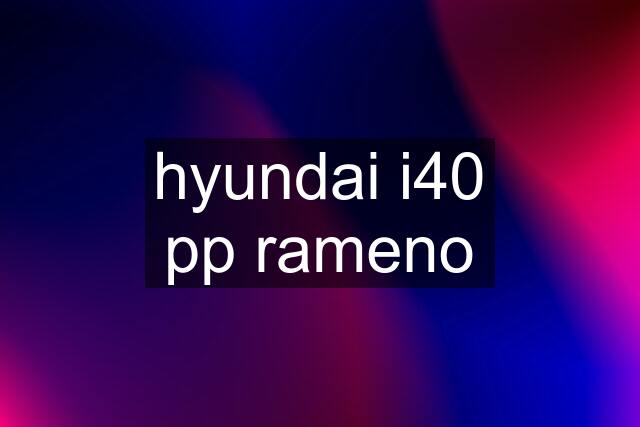 hyundai i40 pp rameno