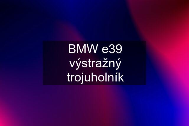 BMW e39 výstražný trojuholník