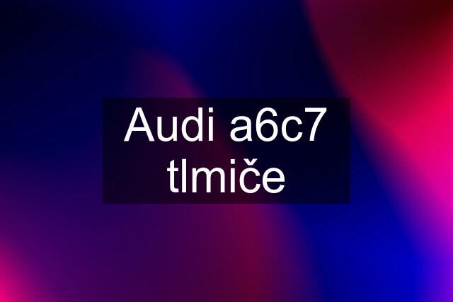 Audi a6c7 tlmiče