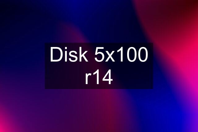 Disk 5x100 r14