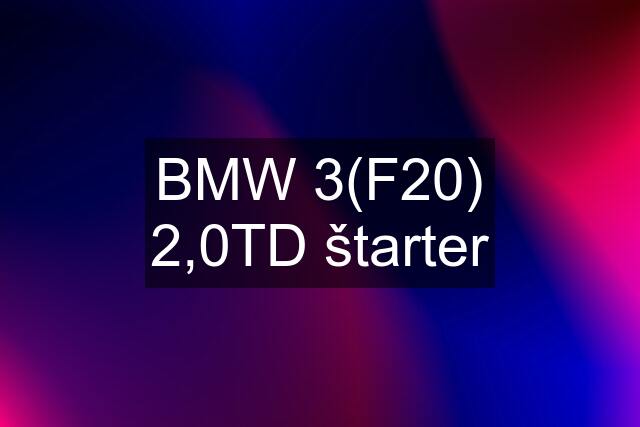 BMW 3(F20) 2,0TD štarter