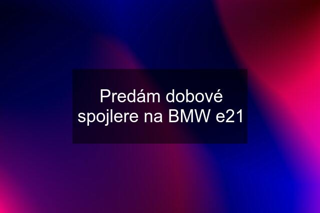 Predám dobové spojlere na BMW e21