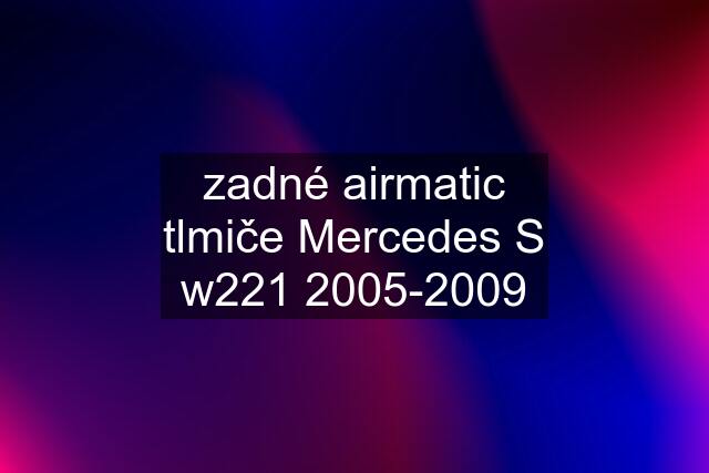 zadné airmatic tlmiče Mercedes S w221 2005-2009