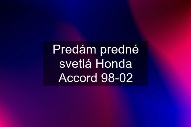 Predám predné svetlá Honda Accord 98-02