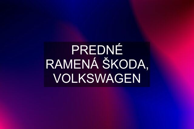 PREDNÉ RAMENÁ ŠKODA, VOLKSWAGEN