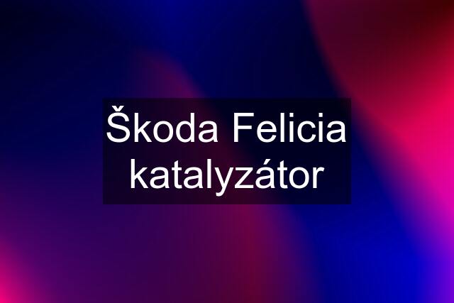 Škoda Felicia katalyzátor