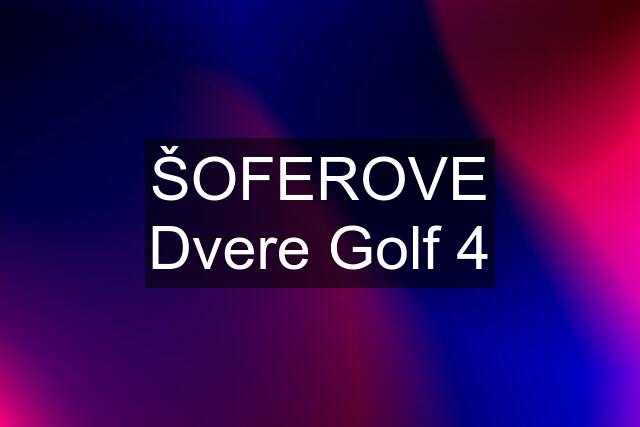 ŠOFEROVE Dvere Golf 4