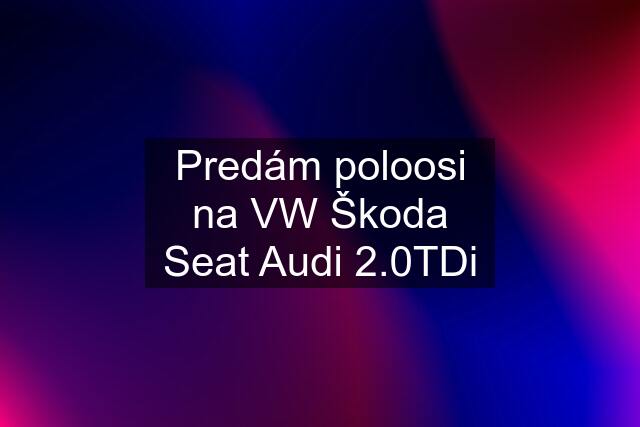 Predám poloosi na VW Škoda Seat Audi 2.0TDi