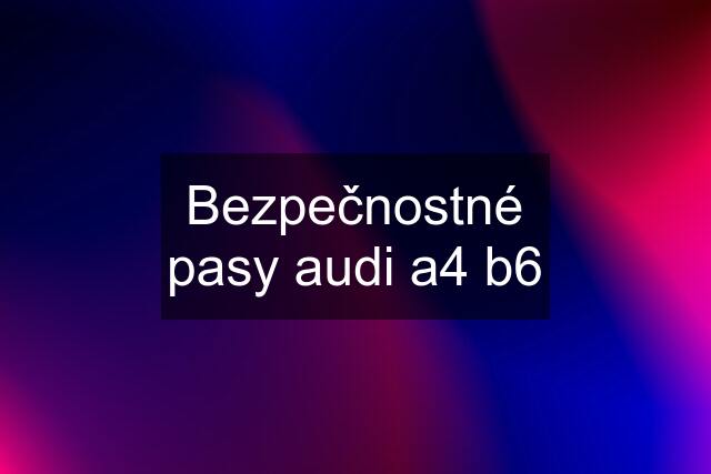 Bezpečnostné pasy audi a4 b6