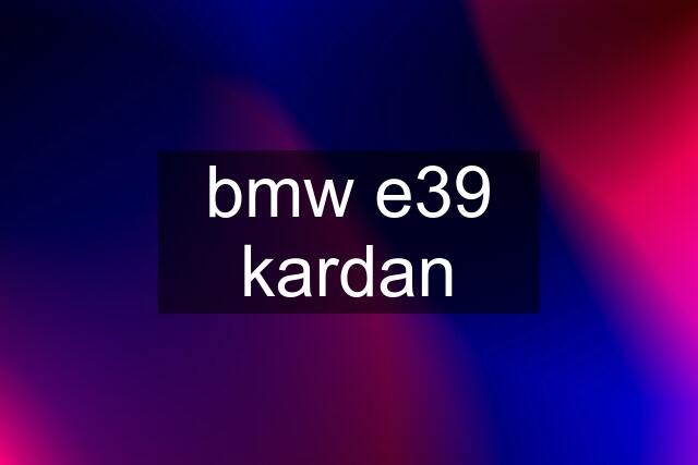 bmw e39 kardan