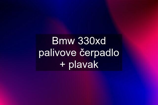 Bmw 330xd palivove čerpadlo + plavak